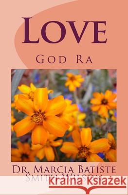 Love: God Ra Marcia Batiste Smith Wilson 9781497468788 Createspace