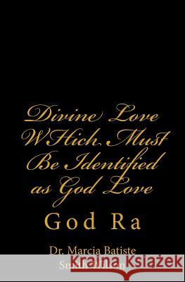 Divine Love WHich Must Be Identified as God Love: God Ra Wilson, Marcia Batiste Smith 9781497469006 Createspace