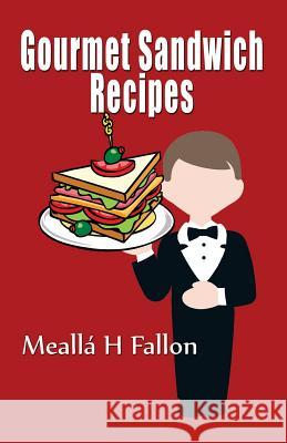 Gourmet Sandwich Recipes Mealla H. Fallon 9781497469075 Createspace