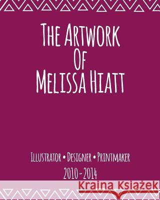 The Artwork Of Melissa Hiatt: 2010-2014 Hiatt, Melissa L. 9781497470248 Createspace