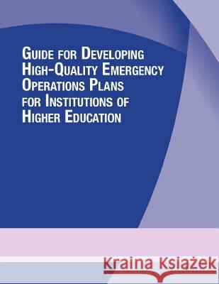 Guide for Developing High-Quality Emergency Operations Plans for Institutions of Higher Education Homeland Security 9781497472303 Createspace