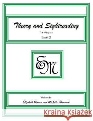 Theory and Sightreading for Singers: Level 2 Em Music Publishing Elizabeth Irene Hames Michelle Anne Blumsack 9781497473829 Createspace