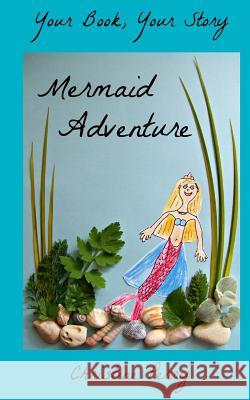 Mermaid Adventure: Your Book, Your Story Christine Perry 9781497474895 Createspace