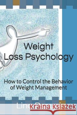 Weight Loss Psychology: How to Control the Behavior of Weight Management Lina Psouni 9781497474949