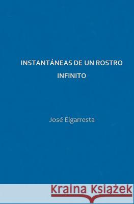 Instantaneas de un rostro infinito Elgarresta, Jose 9781497475304 Createspace