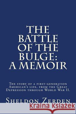 The Battle of the Bulge: A Memoir Sheldon Zerden 9781497478374 Createspace