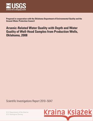 Arsenic-Related Water Quality with Depth and Water Quality of Well-Head Samples from Production Wells, Oklahoma, 2008 U. S. Department of the Interior 9781497478572