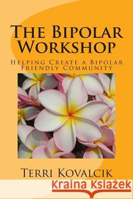 The Bipolar Workshop: Helping Create a Bipolar Friendly Community Terri L. Kovalcik Amy Lignor 9781497479029 Createspace