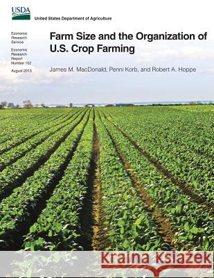 Farm Size and the Organization of U.S. Crop Farming James M. MacDonald Penni Korb Robert a. Hoppe 9781497479678 Createspace
