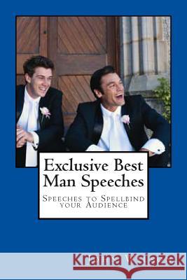 Exclusive Best Man Speeches: Speeches to Spellbind your Audience Wilson, John 9781497479791 Createspace