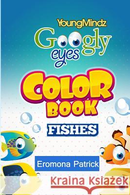 Youngmindz Googly Eyes Color Book: Fishes: Colouful and Fun Eromona Patrick Adeoye Tunde 9781497479821 Createspace