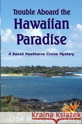 Trouble Aboard the Hawaiian Paradise: A Denali Hawthorne Cruise Mystery Lisa Hall Deckert 9781497479913