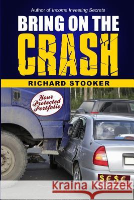 Bring on the Crash!: A 3-Step Practical Survival Guide: Prepare for Economic Collapse and Come Out Wealthier Richard Stooker 9781497479951 Createspace