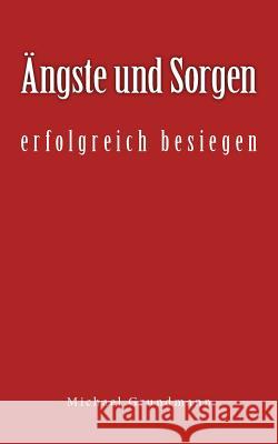 Ängste und Sorgen erfolgreich besiegen Grundmann, Michael 9781497480209 Createspace