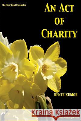 An Act of Charity Renee Kumor 9781497480964 Createspace