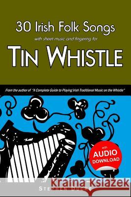 30 Irish Folk Songs with Sheet Music and Fingering for Tin Whistle Stephen Ducke 9781497481527 Createspace