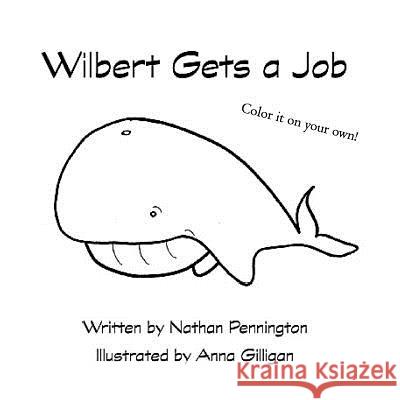 Wilbert Gets a Job Nathan Pennington Anna Gilligan 9781497481770 Createspace