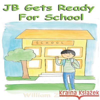 JB Gets Ready For School Ziegler, William 9781497482012 Createspace