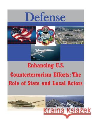 Enhancing U.S. Counterterrorism Efforts - The Role of State and Local Actors Joint Forces Staff College 9781497482371 Createspace