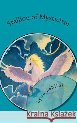 Stallion of Mysticism Lynn Seblini 9781497483217 Createspace