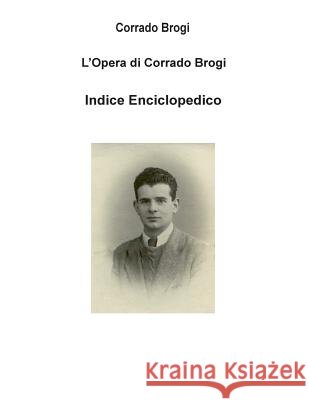 Indice Enciclopedico dell'Opera di Corrado Brogi Brogi, Giovanni 9781497484207 Createspace