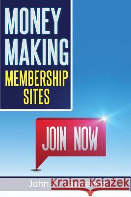 Money Making Membership Sites: Getting Started Creating A Cash-Sucking Website Lawrence, John T. 9781497484245 Createspace