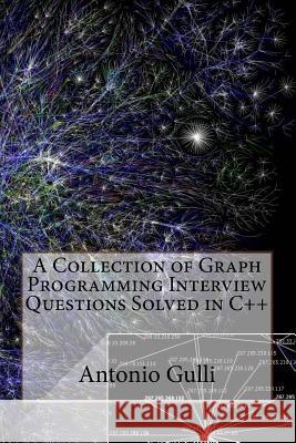 A Collection of Graph Programming Interview Questions Solved in C++ (Volume 2) Dr Antonio Gulli 9781497484467 Createspace