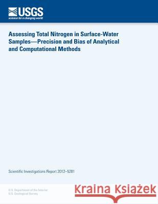 Assessing Total Nitrogen in Surface-Water Samples?Precision and Bias of Analytical and Computational Methods U. S. Department of the Interior 9781497485556