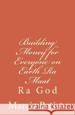 Building Money for Everyone on Earth Ra Maat: Ra God Marcia Batiste Smith Wilson 9781497486041 Createspace