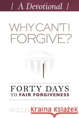 Why Can't I Forgive? Devotional: Forty Days to Fair Forgiveness William H. Senyard 9781497486485