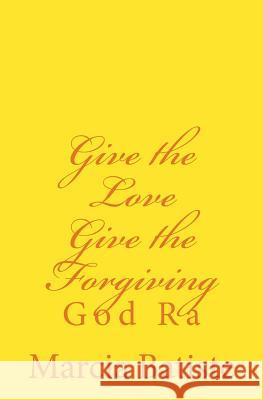 Give the Love Give the Forgiving: God Ra Marcia Batiste Smith Wilson 9781497486614 Createspace