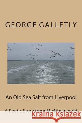 An Old Sea Salt from Liverpool: A Poetic Story George Galletly 9781497486713 Createspace