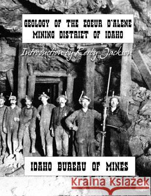 Geology of the Couer D'Alene Mining District of Idaho Idaho Bureau of Mines Kerby Jackson 9781497488212 Createspace