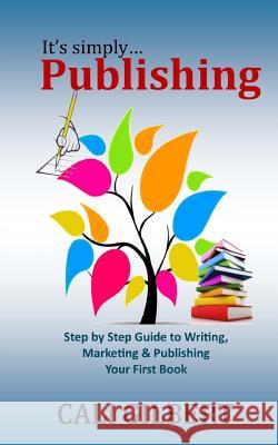 It's Simply Publishing: Step By Step Guide to Writing, Marketing & Publishing Your First Book Gilbert, Cali 9781497488274 Createspace