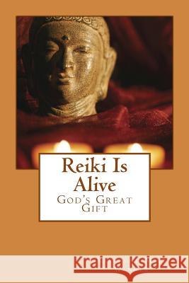 Reiki Is Alive: God's Great Gift Reverend Mike Wanner 9781497488557