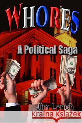 Whores -- A Political Saga Jim Lynch 9781497488809 Createspace