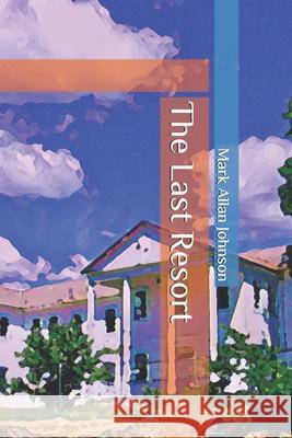 The Last Resort Mark Allan Johnson 9781497489219 Createspace