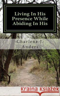 Living in His Presence while abiding in His Charlene J. Anders 9781497489301 Createspace Independent Publishing Platform