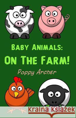 Baby Animals: On the Farm Poppy Archer 9781497489714 Createspace