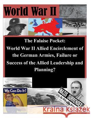 The Falaise Pocket. World War II Allied Encriclement of the German Armies. Failure or Success of the Allied Usmc Command and Staff College 9781497490185 Createspace