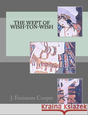 The Wept of Wish-Ton-Wish James Fenimore Cooper J. Fenimore Cooper 9781497491298 Createspace