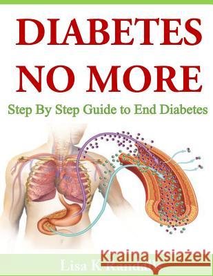 Diabetes No More: Step By Step Guide to End Diabetes Randalls, Lisa K. 9781497491410 Createspace