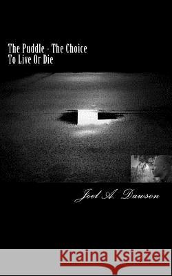 The Puddle: The Choice to Live or Die! MR Joel a. Dawson 9781497491755