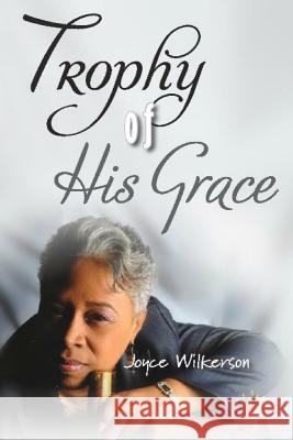 A Trophy of His Grace Joyce Wilkerson 9781497492585