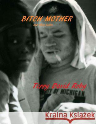 BITCH MOTHER and other poems Roby, Terry David 9781497492813