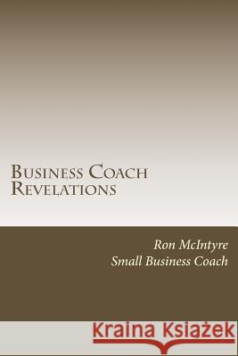 Business Coach Revelations: Tips that Many Coaches and Marketing Gurus Don't Tell You! McIntyre, Ron 9781497492905 Createspace