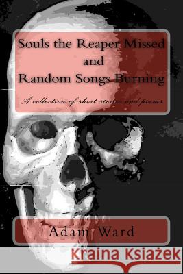 Souls the Reaper Missed and Random Songs Burning Adam Ward 9781497493155 Createspace