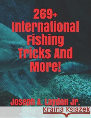 269+ International Fishing Tricks And More! Laydon, Joseph A., Jr. 9781497493490 Createspace