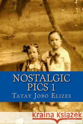 Nostalgic Pics 1 Tatay Jobo Elize 9781497493575 Createspace