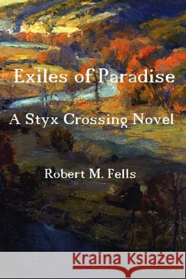 Exiles of Paradise: A Styx Crossing Novel Robert M. Fells 9781497493599 Createspace